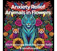 Anxiety Relief Animals in Flowers Coloring Book for Adults: 75 Stress-Relieving Designs of Cute Creatures & Floral Patterns for Mindfulness & ... - Perfect for Calm, Joy & Emotional Healing