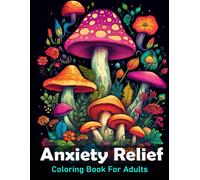 Anxiety Relief Coloring Book For Adults: Large print adult colouring book with flowers mushrooms, landscapes and more / 50 Stress relieving designs for men and women