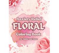 Anxiety Relief Floral Coloring Book: For Adults and Teens