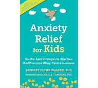 Anxiety Relief for Kids: On-the-Spot Strategies to Help Your Child Overcome Worry, Panic, and Avoidance