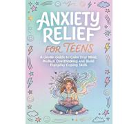 Anxiety Relief for Teens: A Gentle Guide to Calm Your Mind, Reduce Overthinking and Build Everyday Coping Skills