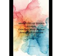 Anxiety Relief Guided Journal: A Daily Writing Practice to Calm Your Mind, Reduce Stress, and Feel More Grounded
