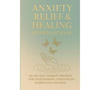 Anxiety Relief & Healing Journal: Guided Prompts for Stress, Overthinking & Emotional Balance: A 90-Day Journey of Self-Care, Gratitude & Mindful Reflection