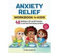 Anxiety Relief Workbook for Kids: 40 Mindfulness, CBT, and ACT Activities to Find Peace from Anxiety and Worry