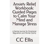 Anxiety Relief Workbook: Guided Pages to Calm Your Mind and Manage Stress: A Gentle Journal for Emotional Regulation and Mental Clarity