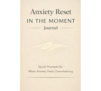 Anxiety Reset - In the Moment Journal: Quick Grounding Prompts for When Anxiety Feels Overwhelming