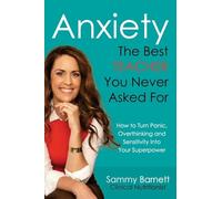 Anxiety. The Best TEACHER You Never Asked For: How to turn Panic, Overthinking and Sensitivity into your Superpower