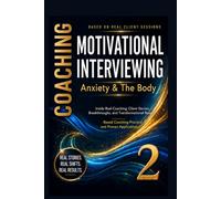 Anxiety & The Body - Motivational interviewing: 70 Real Coaching Stories About Finding Calm, Listening to Your Body, and Feeling More at Ease