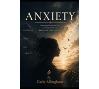 Anxiety: Understanding it, living with it, breaking free from it.