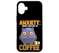 Anxiety: When I Run Out of Coffee, Owl & Coffee Funny Humor Coque pour iPhone 16 Plus