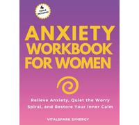 Anxiety Workbook for Women: Relieve Anxiety, Quiet the Worry Spiral, and Restore Your Inner Calm