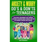 ANXIETY& WORRY DO'S & DON'TS for TEENAGERS: CALM STRESS, OVERTHINKING & DAILY PRESSURE LEARN WHAT TO DO WHEN FEARFUL THOUGHTS TAKE OVER FEEL GROUNDED, CONFIDENT AND IN CONTROL