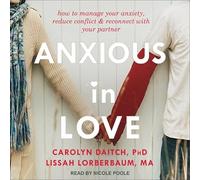 Anxieux dans l'amour : comment gérer votre anxiété, réduire les conflits et vous reconnecter avec votre partenaire