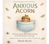 Anxious Acorn: A Gentle Story About Big Feelings and Little Seeds of Courage: Helping Kids Recognize, Talk About, and Grow Through Anxiety