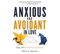 Anxious and Avoidant in Love: How to Stop the Push-Pull Dynamic, Understand Your Attachment Style, and Create a Secure, Lasting Relationship