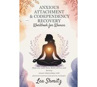 ANXIOUS ATTACHMENT & CODEPENDENCY RECOVERY WORKBOOK FOR WOMEN: Heal your inner child, build self love and develop secure relationships with practical exercises and proven strategies
