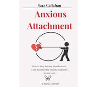 Anxious Attachment: How to Stop Fearing Abandonment, Calm Relationship Anxiety, and Build Secure Love