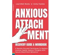 Anxious Attachment Recovery: 5 Results-Focused Techniques To Replace Anxious, Needy, Jealous Thoughts With Secure Attachment Behaviors