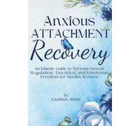 Anxious Attachment Recovery: An Islamic Guide to Nervous System Regulation, Tawakkul, and Emotional Freedom for Muslim Women