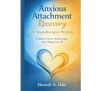 Anxious Attachment Recovery for Neurodivergent Women: A Guide to secure Relationships and Happy Love Life