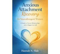 Anxious Attachment Recovery for Neurodivergent Women: A Guide to secure Relationships and Happy Love Life