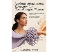 Anxious Attachment Recovery for Neurodivergent Women: Healing Connection Patterns and Building Emotional Resilience on Your Own Terms