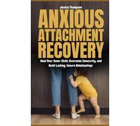 Anxious Attachment Recovery: Heal Your Inner Child, Overcome Insecurity, and Build Lasting, Secure Relationships
