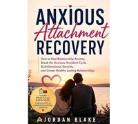 Anxious Attachment Recovery: How to Heal Relationship Anxiety, Break the Anxious-Avoidant Cycle, Build Emotional Security, and Create Healthy Lasting Relationships