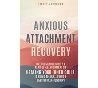 Anxious Attachment Recovery: Overcome Insecurity & Fear of Abandonment by Healing Your Inner Child to Build Secure, Loving & Lasting Relationships