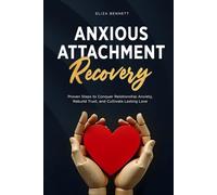 Anxious Attachment Recovery: Proven Steps to Conquer Relationship Anxiety, Rebuild Trust, and Cultivate Lasting Love