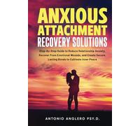 Anxious Attachment Recovery Solutions: Step-by-Step Guide to Reduce Anxiety, Recover from Emotional Wounds, and Create Secure, lasting Bonds to Cultivate Inner Peace