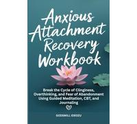 Anxious Attachment Recovery Workbook: Break the Cycle of Clinginess, Overthinking, and Fear of Abandonment Using Guided Meditation, CBT, and Journaling
