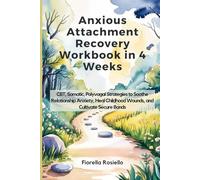 Anxious Attachment Recovery Workbook in 4 Weeks: CBT, Somatic, Polyvagal Strategies to Soothe Relationship Anxiety, Heal Childhood Wounds, and Cultivate Secure Bonds