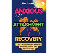 ANXIOUS ATTACHMENT RECOVERY: Your Path to Healing: Rebuild Your Self-Worth and Relationships