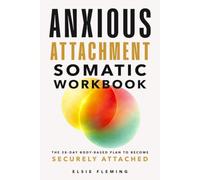 Anxious Attachment Somatic Workbook: The 28-Day Body-Based Plan to Break the Overthinking Cycle, Regulate Your Nervous System, and Finally Become Securely Attached