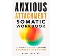 Anxious Attachment Somatic Workbook: The 28-Day Body-Based Plan to Break the Overthinking Cycle, Regulate Your Nervous System, and Finally Become Securely Attached