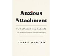 Anxious Attachment: Why You Overthink Every Relationship and How to Heal Your Attachment Style, Break Free from the Fear of Losing Love, and Build Real Emotional Security