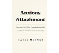 Anxious Attachment: Why You Overthink Every Relationship and How to Heal Your Attachment Style, Break Free from the Fear of Losing Love, and Build Real Emotional Security