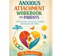 Anxious Attachment Workbook For Parents: A Practical Guide to Raising Secure, Confident, and Emotionally Safe Children
