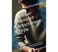 Anxious-Avoidant Attachment Style: How to Live, How to Love, and How to Accept Yourself, Your Partner, and the World