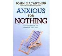 Anxious for Nothing: God's Cure for the Cares of Your Soul
