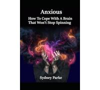 Anxious: How to Cope With A Brain That Won't Stop Spinning