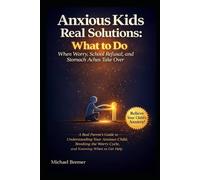 Anxious Kids Real Solutions: What to Do When Worry, School Refusal, and Stomach Aches Take Over: A Real Parent's Guide to Understanding Your Anxious Child