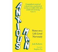 Anxious Man: Notes on a life lived nervously