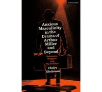 Anxious Masculinity In The Drama Of Arthur Miller And Beyond