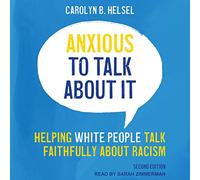 Anxious to Talk About It: Helping White People Talk Faithfully about Racism, Second Edition