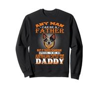 Any Man Can Be A Father Australian Cattle Daddy Dog Dad Sweatshirt