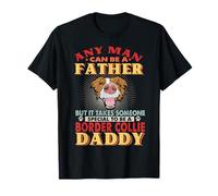 Any Man Can Be A Father Border Collie Daddy Funny Dog Lover T-Shirt