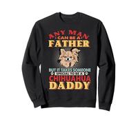 Any Man Can Be A Father Chihuahua Daddy Funny Dog Lover Sweatshirt