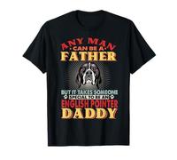 Any Man Can Be A Father English Pointer Daddy Dog Lover T-Shirt